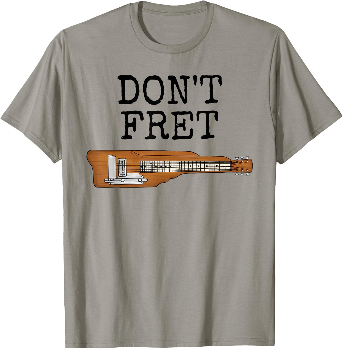 Don't Fret, Lap Steel Guitar, Slide Guitarist Musician Funny T-Shirt - T-Shirt | Sand