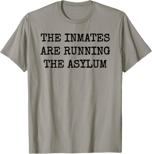 The Inmates Are Running the Asylum T-Shirt - T-Shirt | Sand