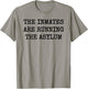 The Inmates Are Running the Asylum T-Shirt - T-Shirt | Sand