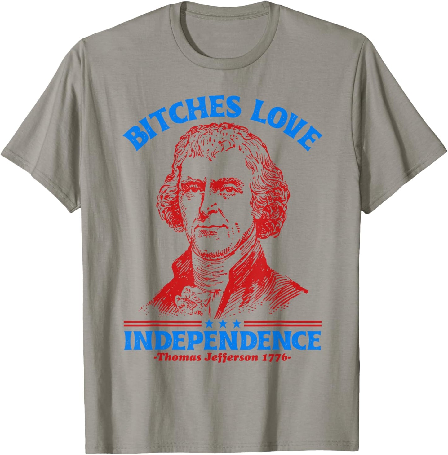 Bitches Love Independence Funny 4th Of July Thomas Jefferson T-Shirt - T-Shirt | Sand