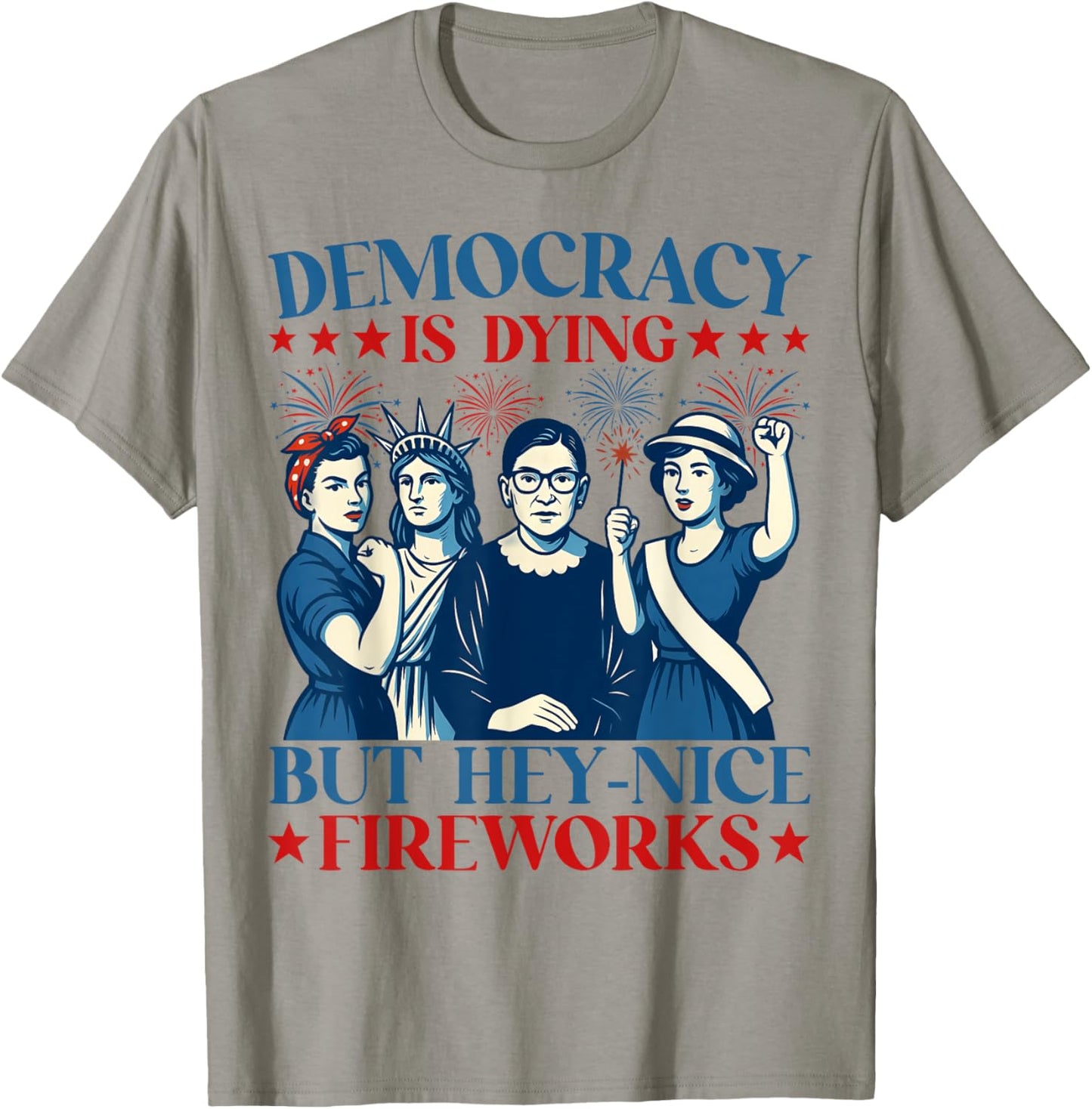 Democracy Is Dying But Hey Nice Fireworks Funny 4th Of July T-Shirt - T-Shirt | Sand