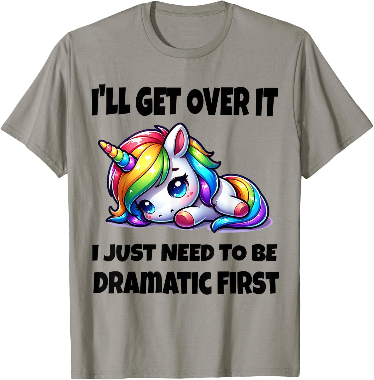 I'll Get Over It I Just Need To Be Dramatic First T-Shirt - T-Shirt | Sand
