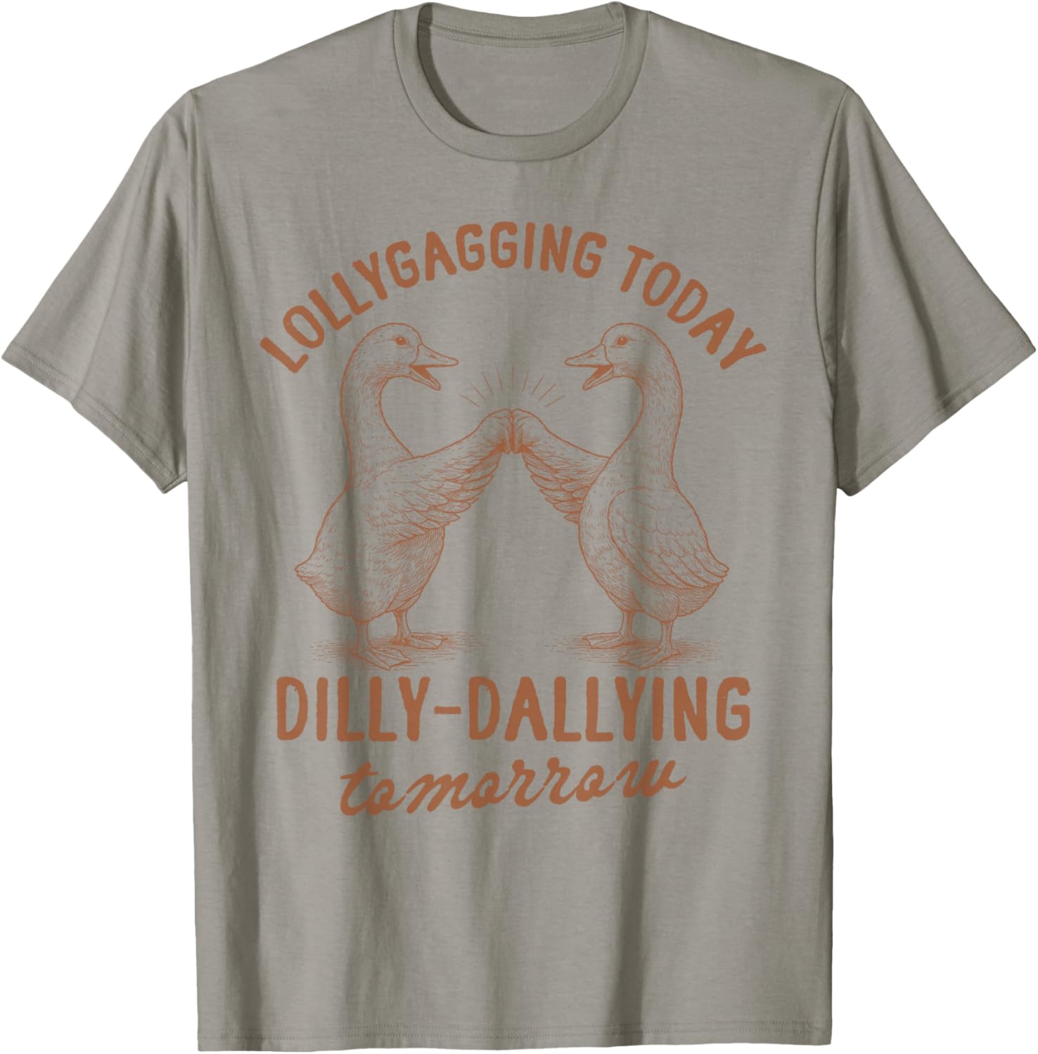 Silly Goose Lollygagging Today Dilly Dallying Tomorrow T-Shirt - T-Shirt | Sand