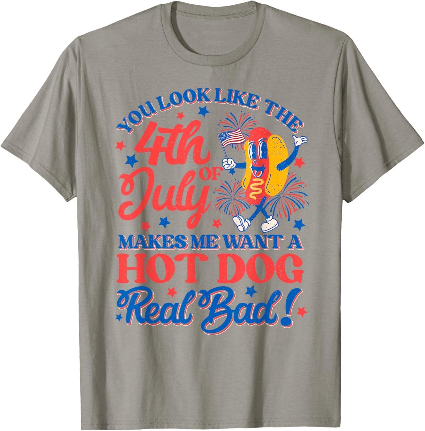 You Look Like 4th Of July Makes Me Want A Hot Dog Real Bad Women Men T-Shirt - T-Shirt | Sand