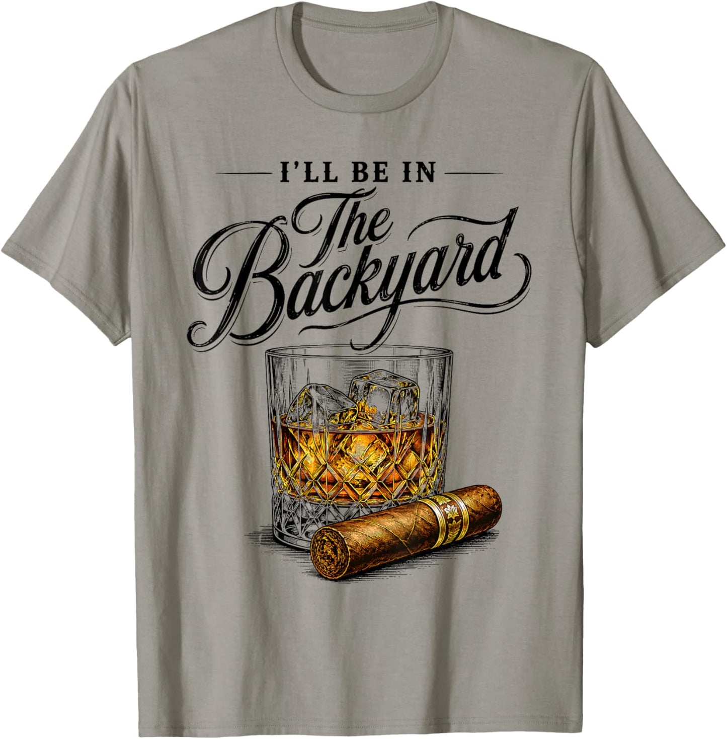 Fathers Day I'll Be in The Backyard Bourbon Cigar Lover Dad T-Shirt - T-Shirt | Sand