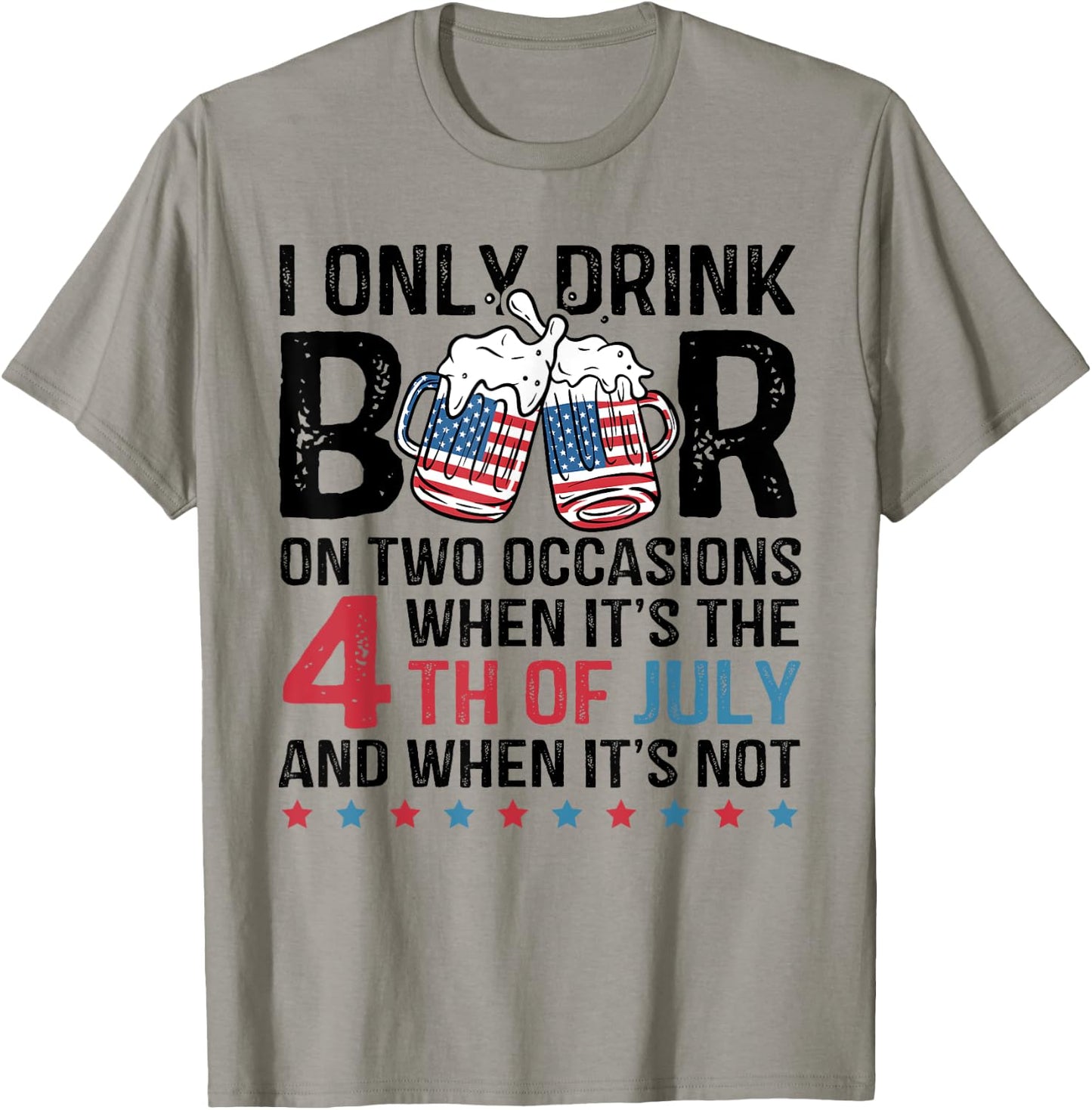 I Only Drink Beer On Two Occasions When Its 4th Of July T-Shirt - T-Shirt | Sand