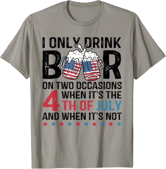 I Only Drink Beer On Two Occasions When Its 4th Of July T-Shirt - T-Shirt | Sand
