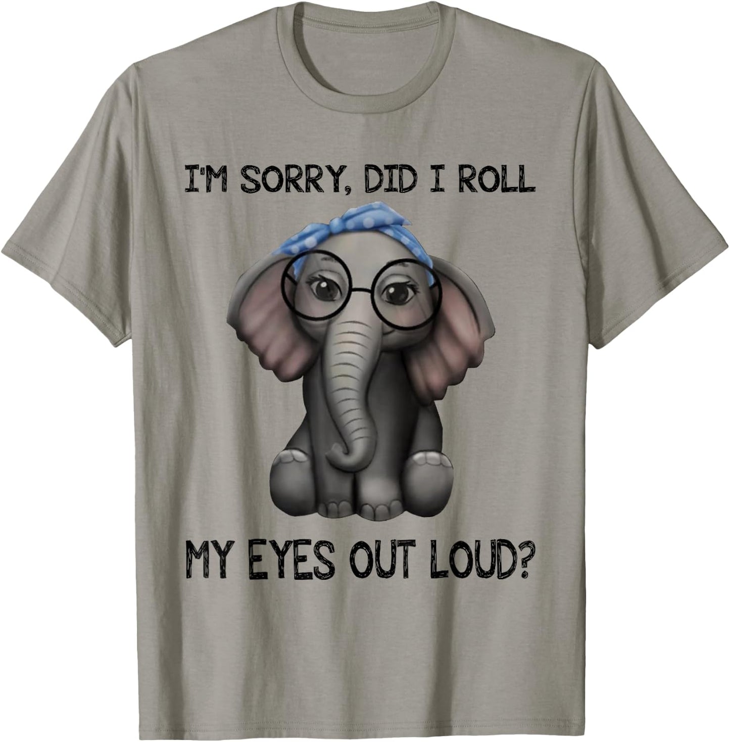 Elephant I'm Sorry Did I Roll My Eyes Out Loud T-Shirt - T-Shirt | Sand