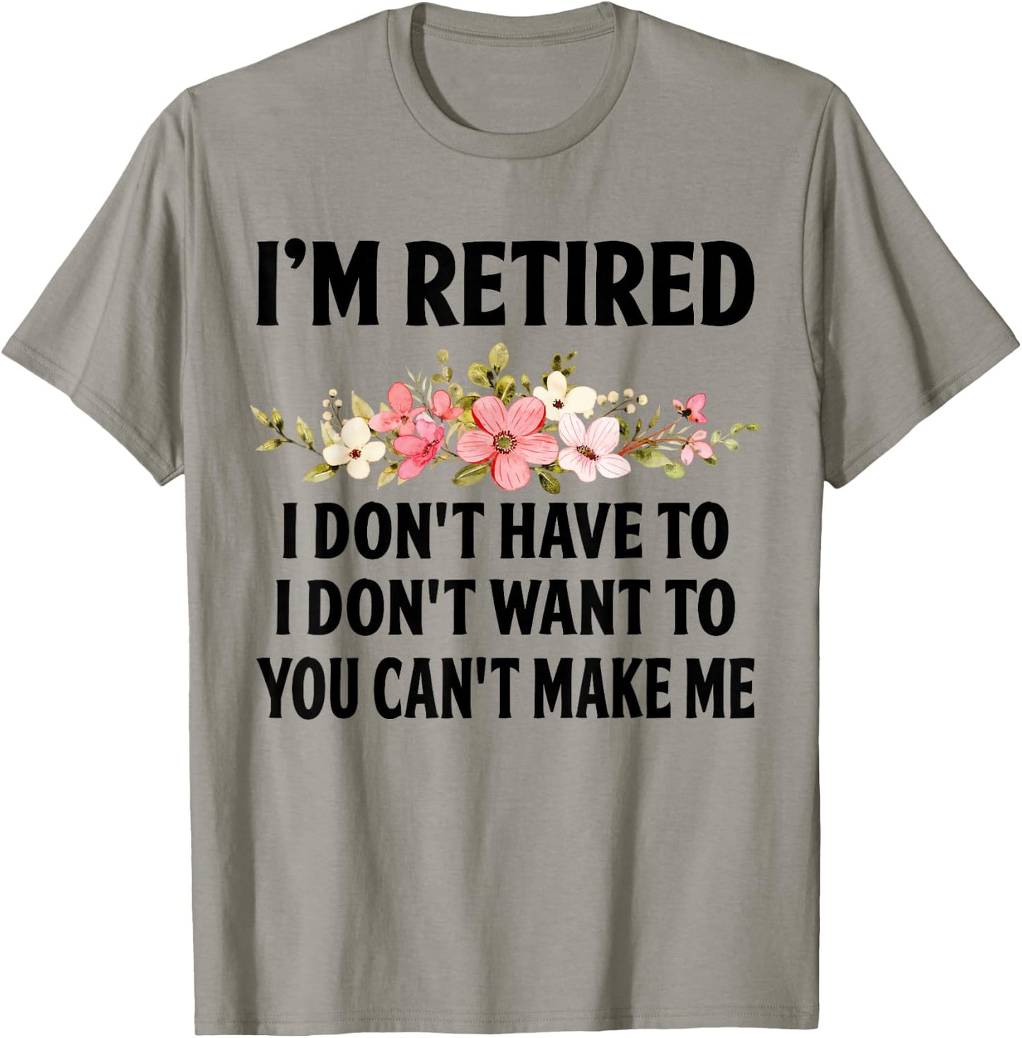 I‘m Retired I Don't Have To I Don't Want To You Can't Make T-Shirt - T-Shirt | Sand