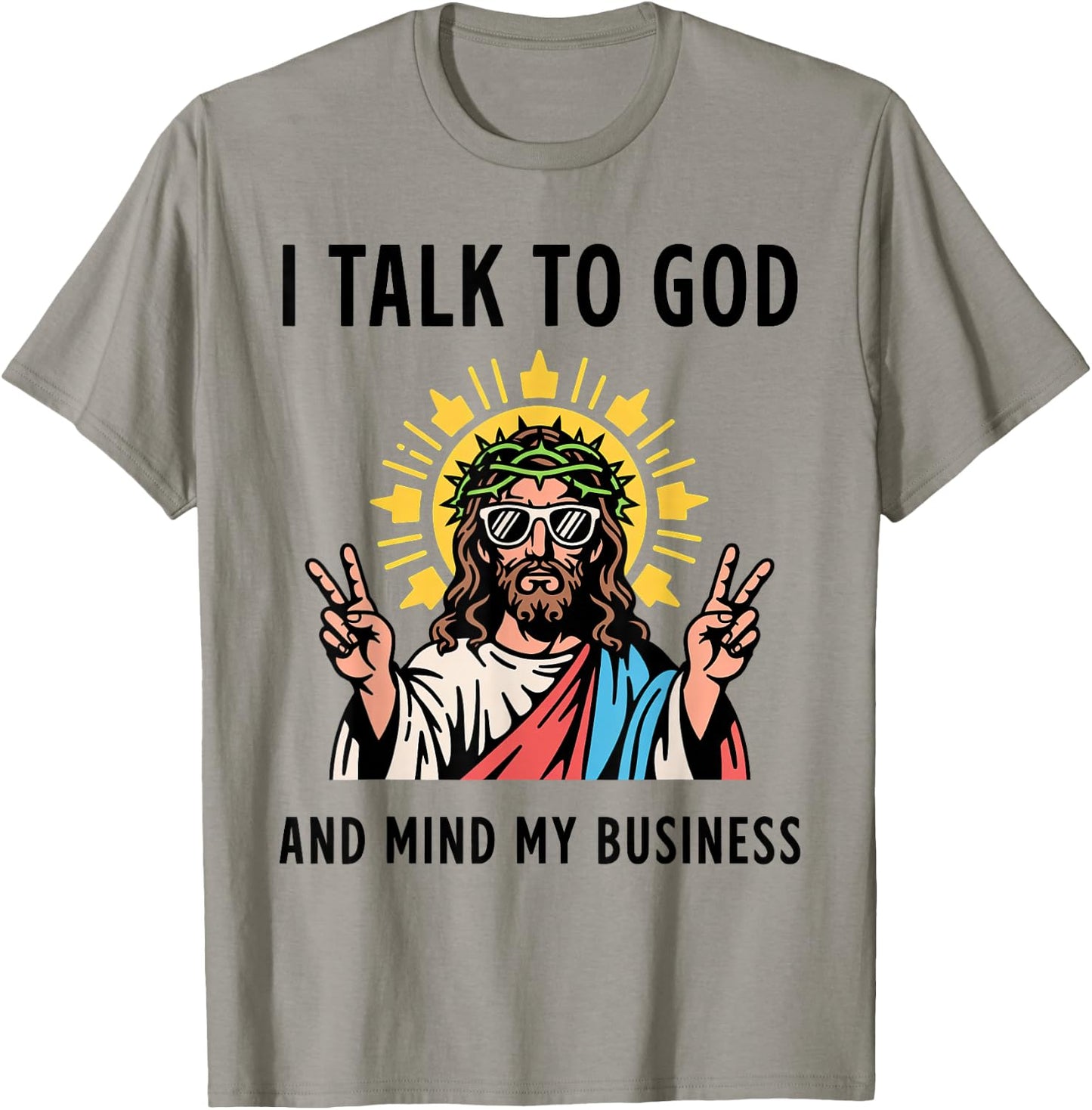 I Talk to God and Mind My Business Talk God Mind Business T-Shirt - T-Shirt | Sand