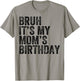 Bruh It's My Mom's Birthday Mom Mother T-Shirt - T-Shirt | Sand