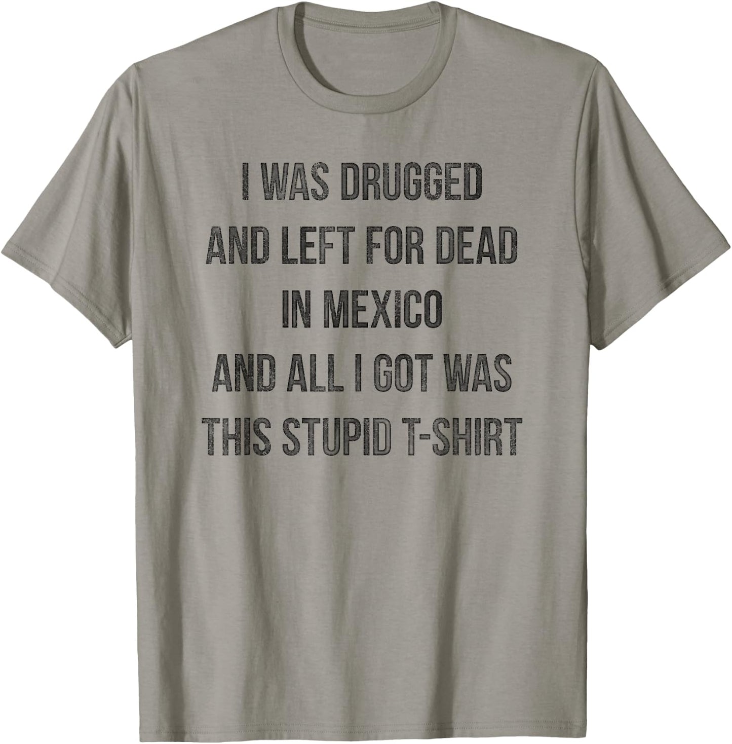 I Was Drugged And Left For Dead In Mexico T Shirt Distressed T-Shirt - T-Shirt | Sand