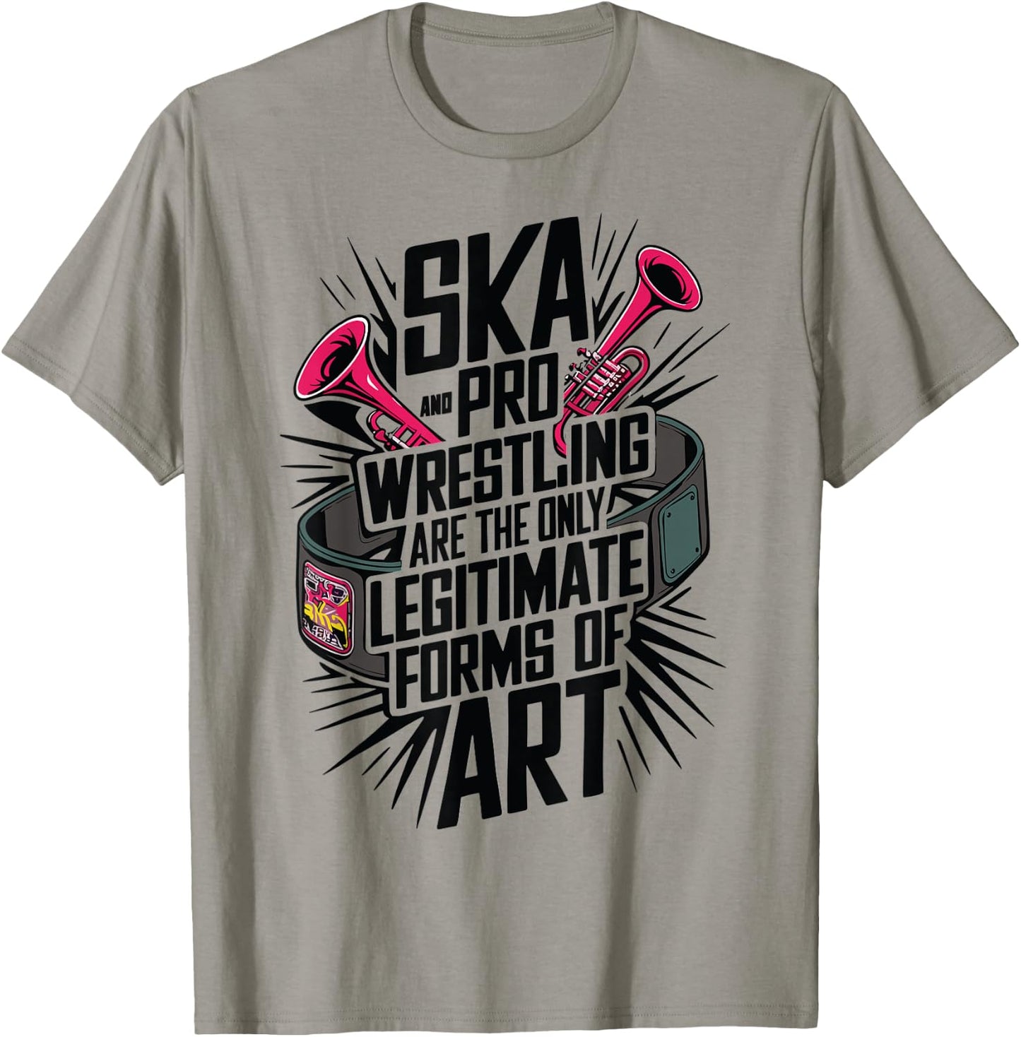 Ska And Pro Wrestling Are The Only Legitimate Forms Of Art T-Shirt - T-Shirt | Sand