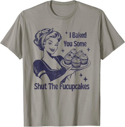 I Baked You Some Shut The Fucupcakes T-Shirt - T-Shirt | Sand