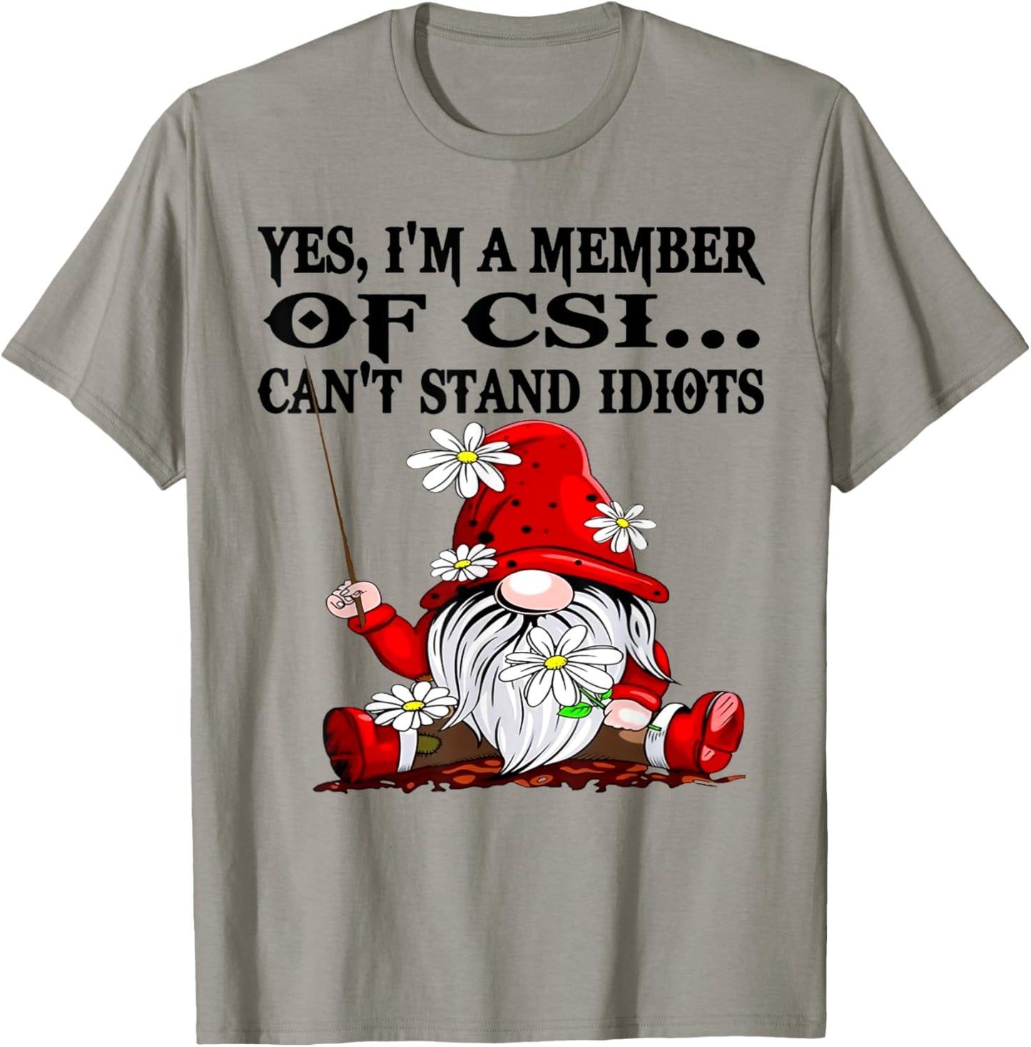 Gnome Yes I'm A Member Of CSI Can't Stand Idiots T-Shirt - T-Shirt | Sand