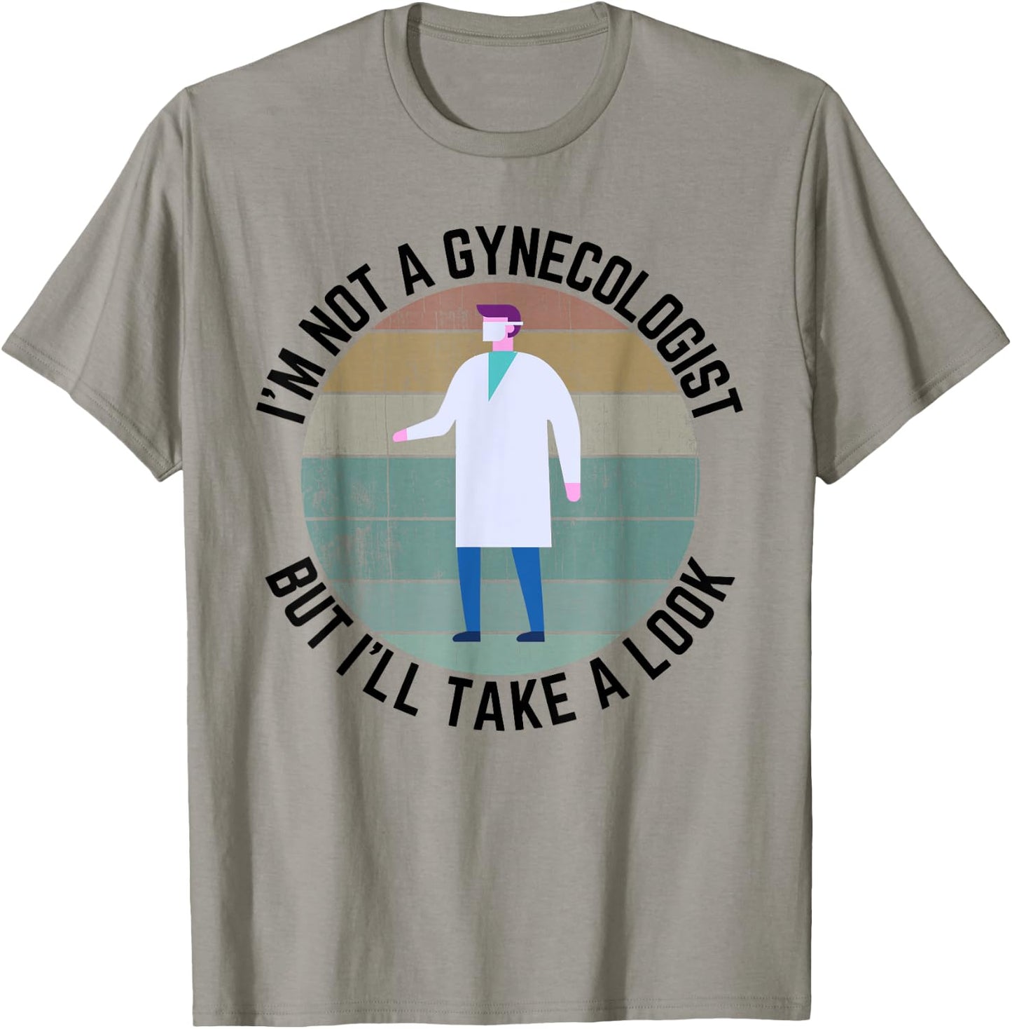 Im Not A Gynecologist But Ill Take A Look Doctor T-Shirt - T-Shirt | Sand