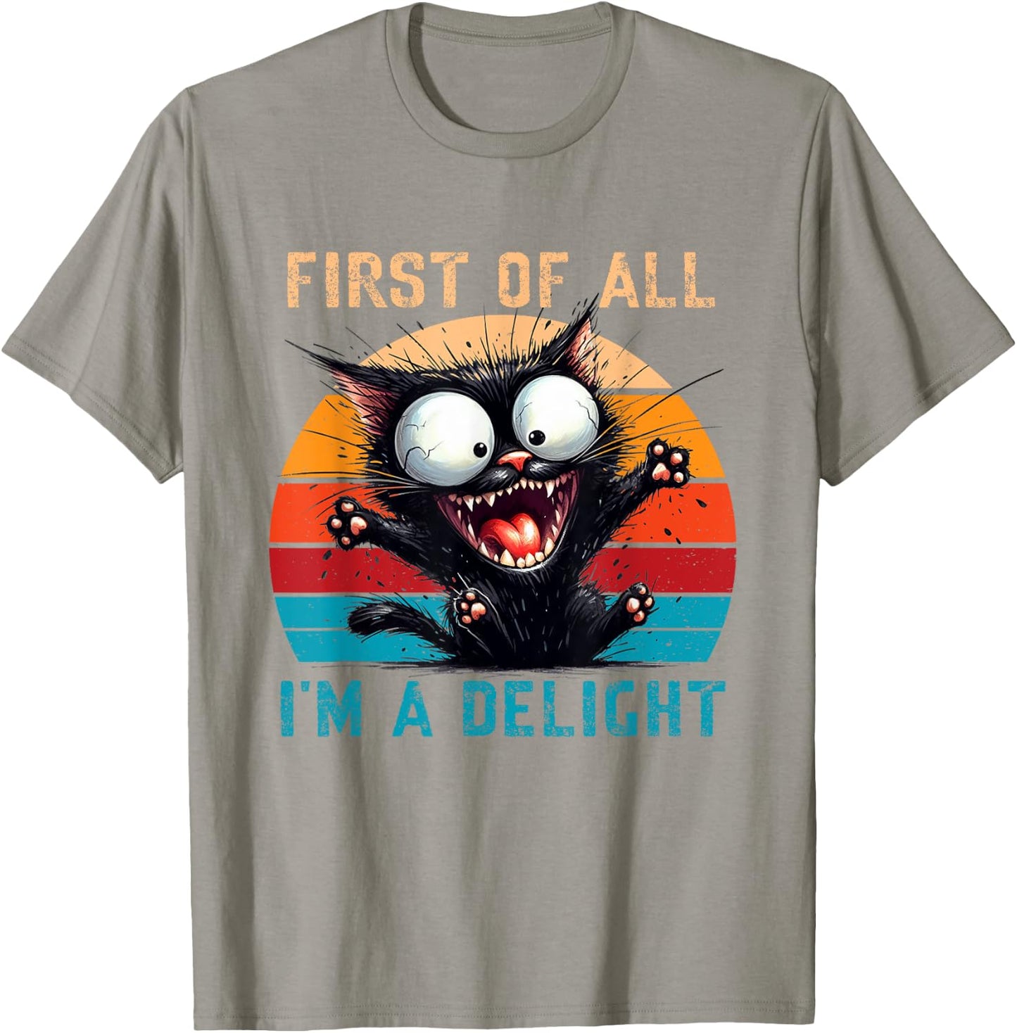 First Of All I'm A Delight Funny Sarcastic Cat Men Women T-Shirt - T-Shirt | Sand