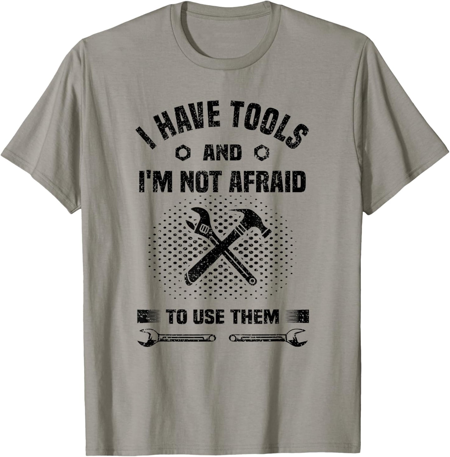 I Have Tools and I'm Not Afraid to Use Them Funny Handyman T-Shirt - T-Shirt | Sand
