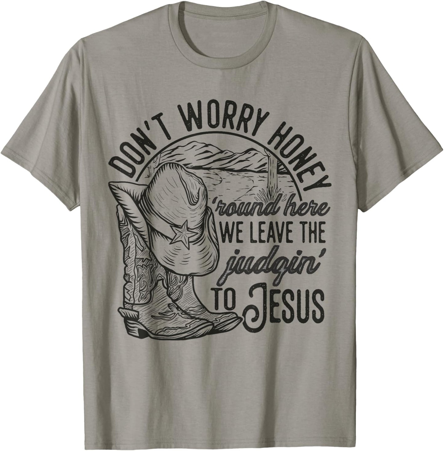 Don't Worry Honey Round Here We Leave The Judgin' To Jesus T-Shirt - T-Shirt | Sand