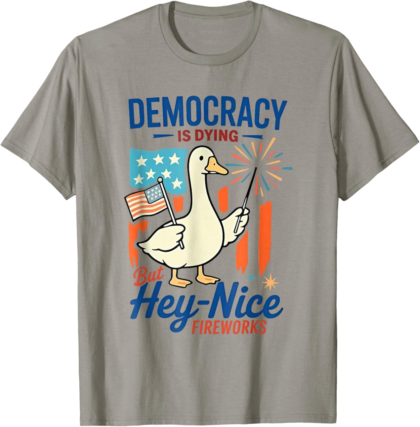 Democracy Is Dying But Hey Nice Fireworks Goose 4th Of July T-Shirt - T-Shirt | Sand