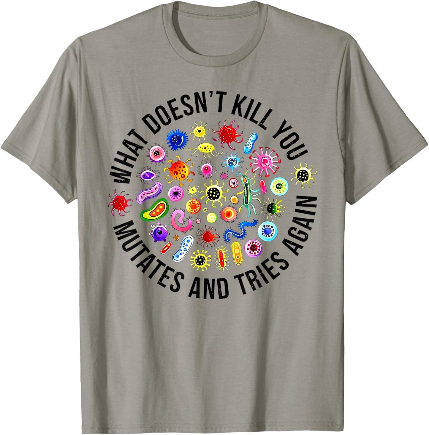 What Doesn't Kill You Mutates And Tries Again Microbiology T-Shirt - T-Shirt | Sand