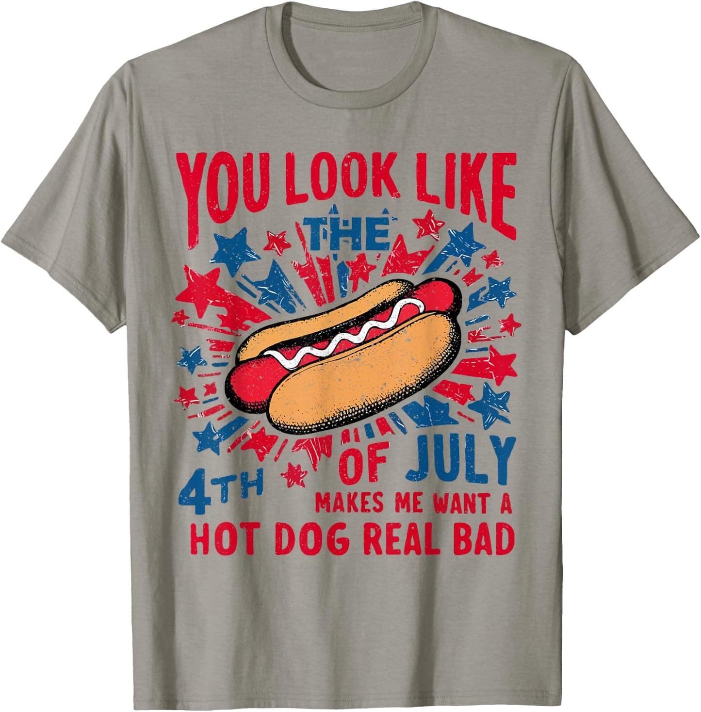 You Look Like The 4th Of July Makes Me Want Hot Dog Real Bad T-Shirt - T-Shirt | Sand