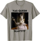 Yas Queen Slay Funny Meme Sarcastic Costume T-Shirt - T-Shirt | Sand