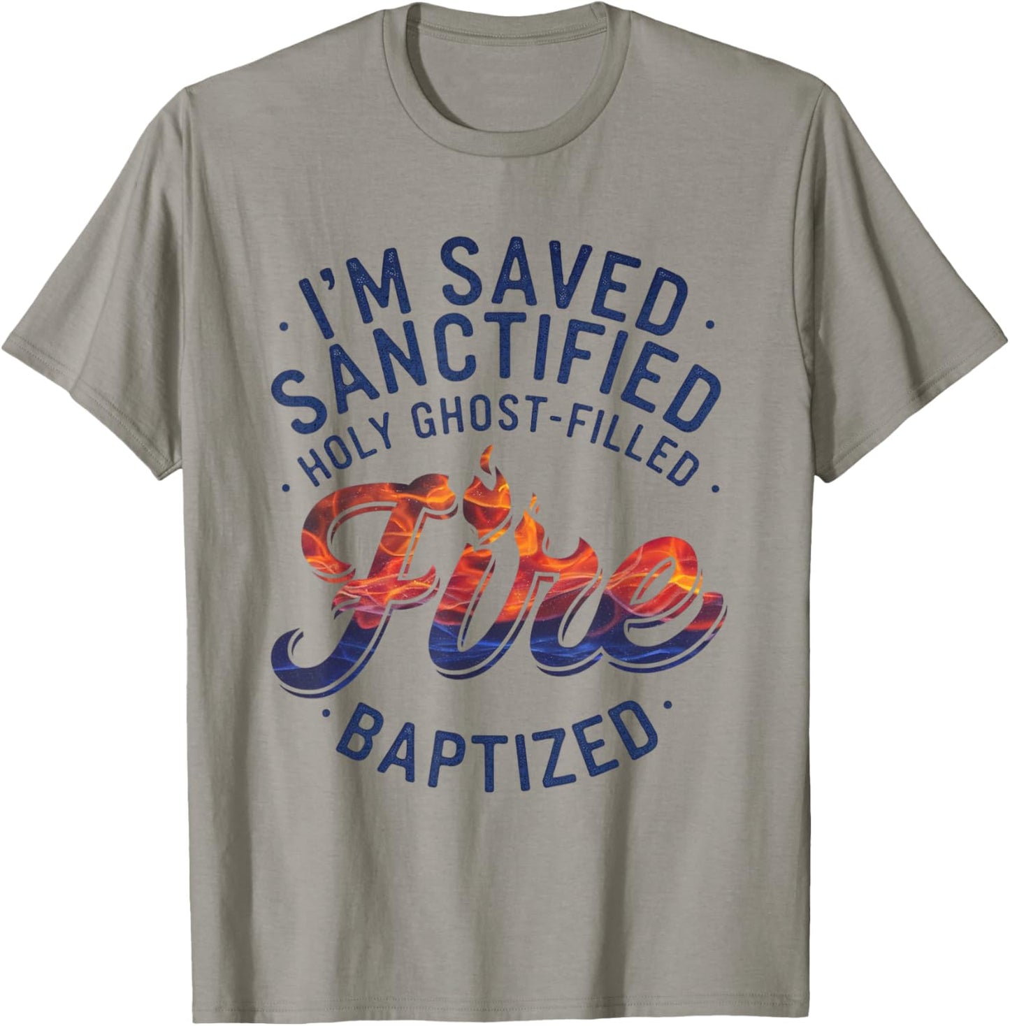 Saved, Sanctified, Holy Ghost Filled Fire Baptized T-Shirt - T-Shirt | Sand