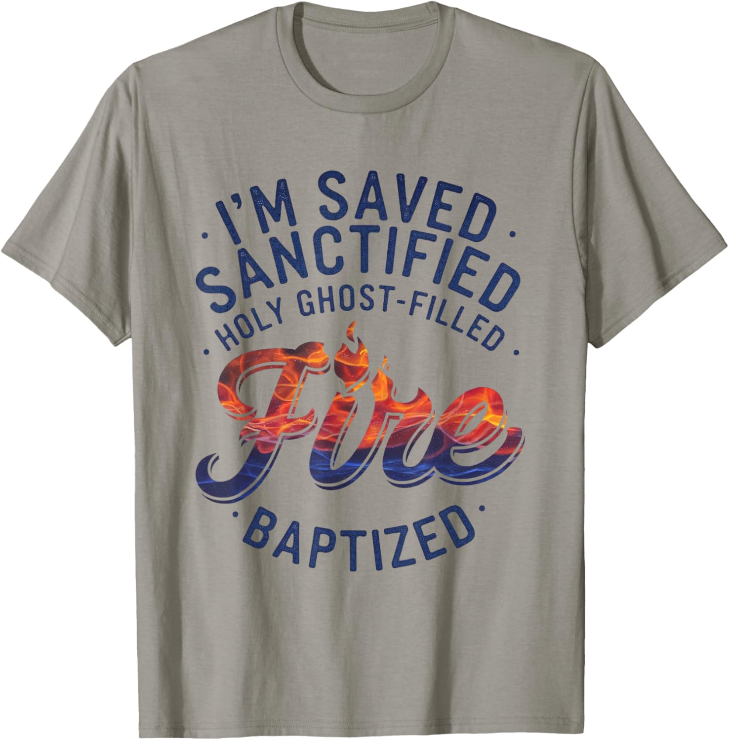 Saved, Sanctified, Holy Ghost Filled Fire Baptized T-Shirt - T-Shirt | Sand