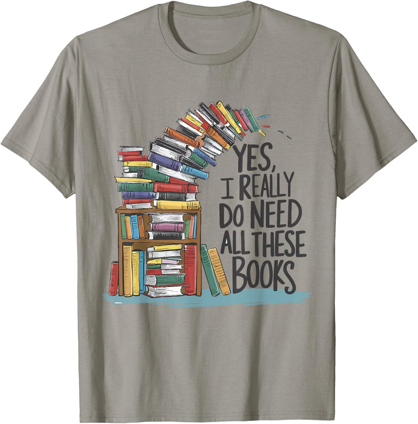Yes I Really Do Need All These Books Funny Book Lover T-Shirt - T-Shirt | Sand
