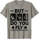 But Do You Fly Aerial Silk Yoga Aerialist Gymnast Aerialists T-Shirt - T-Shirt | Sand