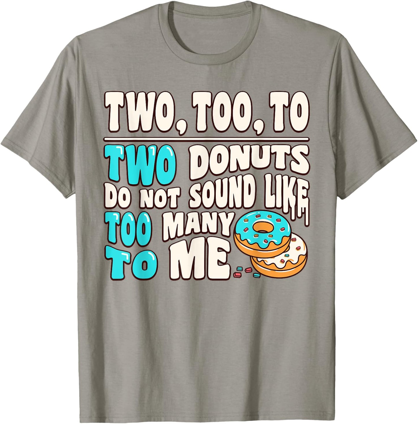 Two Too To Two Donuts Do Not Sound Like Too Many To Me Funny T-Shirt - T-Shirt | Sand