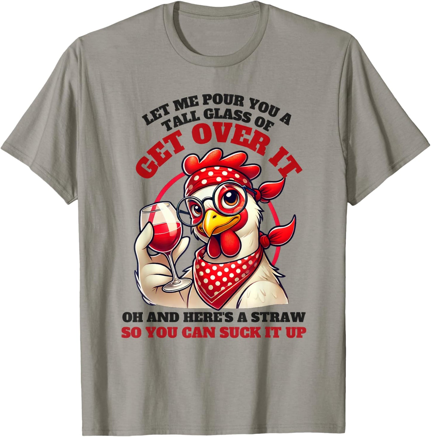 Let Me Pour You A Tall Glass Of Get Over It Funny Chicken T-Shirt - T-Shirt | Sand