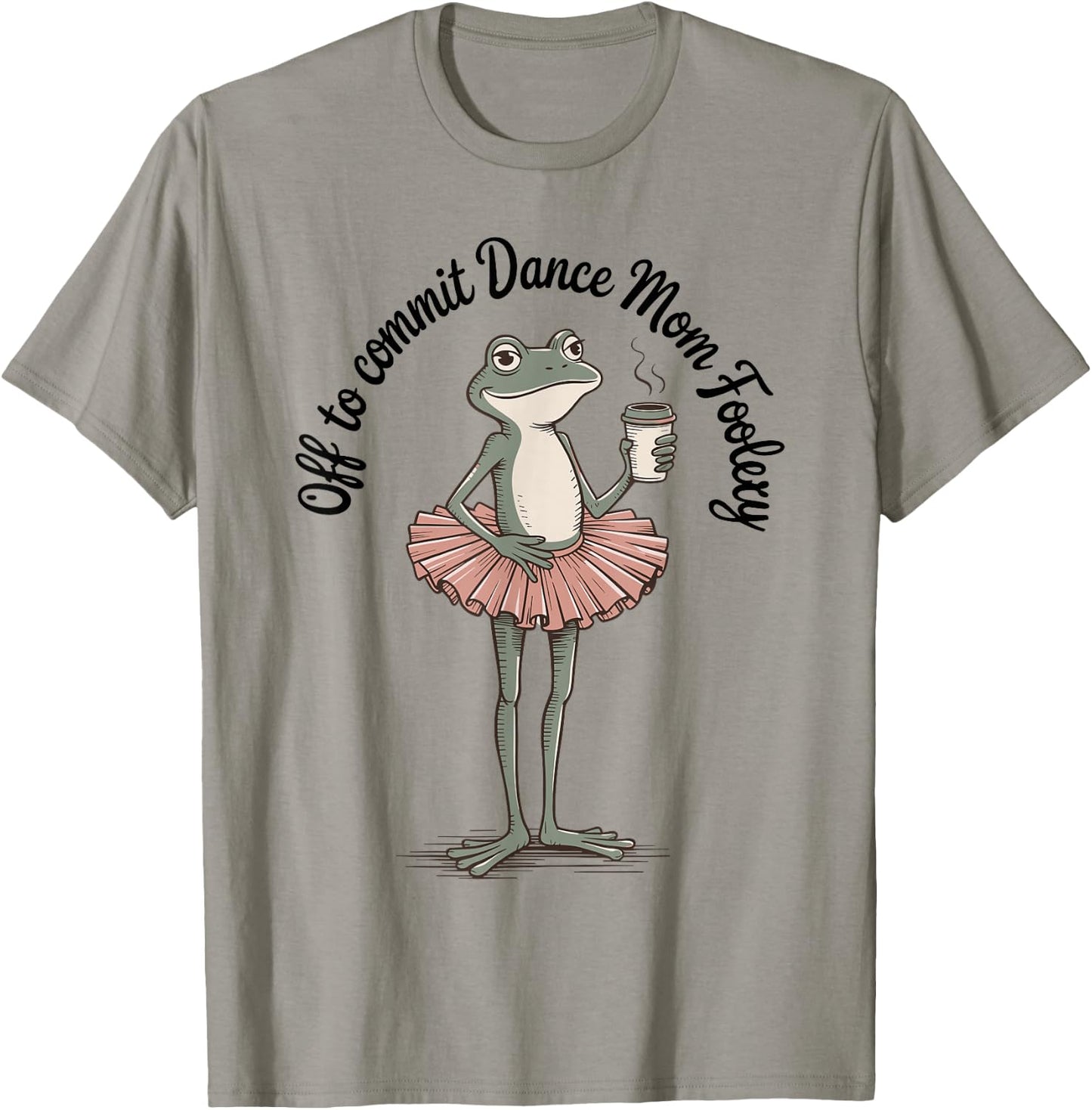 Funny Frog Off to Commit Dance Mom Foolery Dancing Mama T-Shirt - T-Shirt | Sand