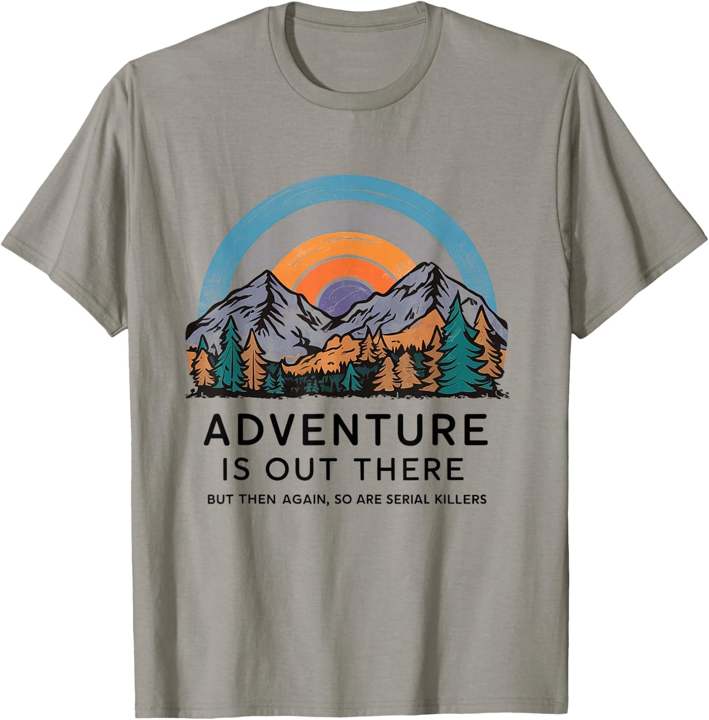 Adventure is Out There but So Are Serial Killers T-Shirt - T-Shirt | Sand