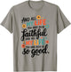 And All My Life You Have Been Faithful And All My Life T-Shirt - T-Shirt | Sand