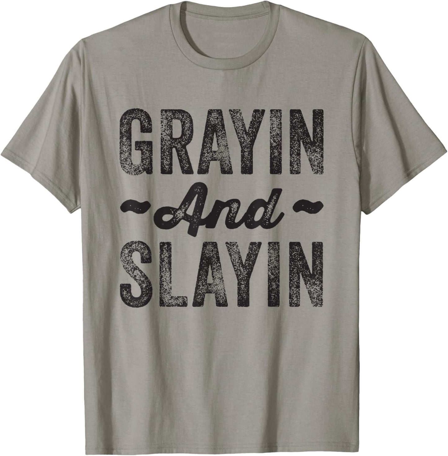 Grayin And Slayin Funny Graying Slaying Gym Men Women T-Shirt - T-Shirt | Sand