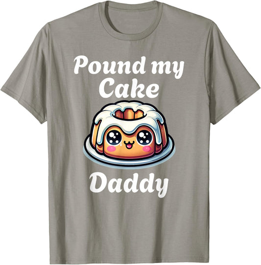 Inappropriate Pound My Cake Daddy Embarrassing Adult Humor T-Shirt - T-Shirt | Sand