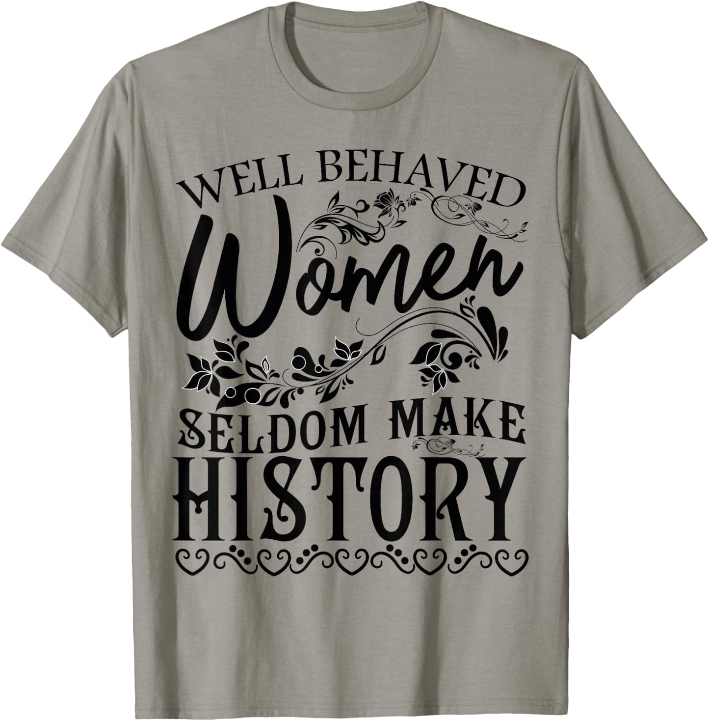 Women - Well Behaved Women Seldom Make History - Feminism T-Shirt - T-Shirt | Sand