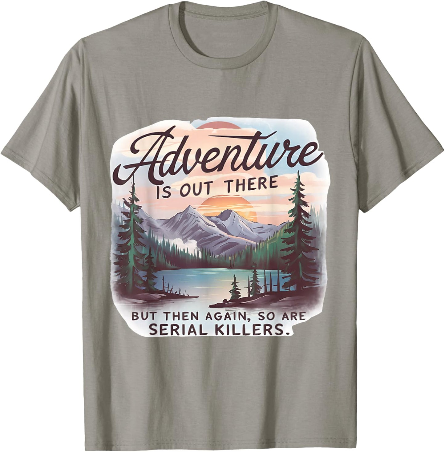 ADVENTURE IS OUT THERE BUT SO ARE SERIAL KILLERS Camping T-Shirt - T-Shirt | Sand