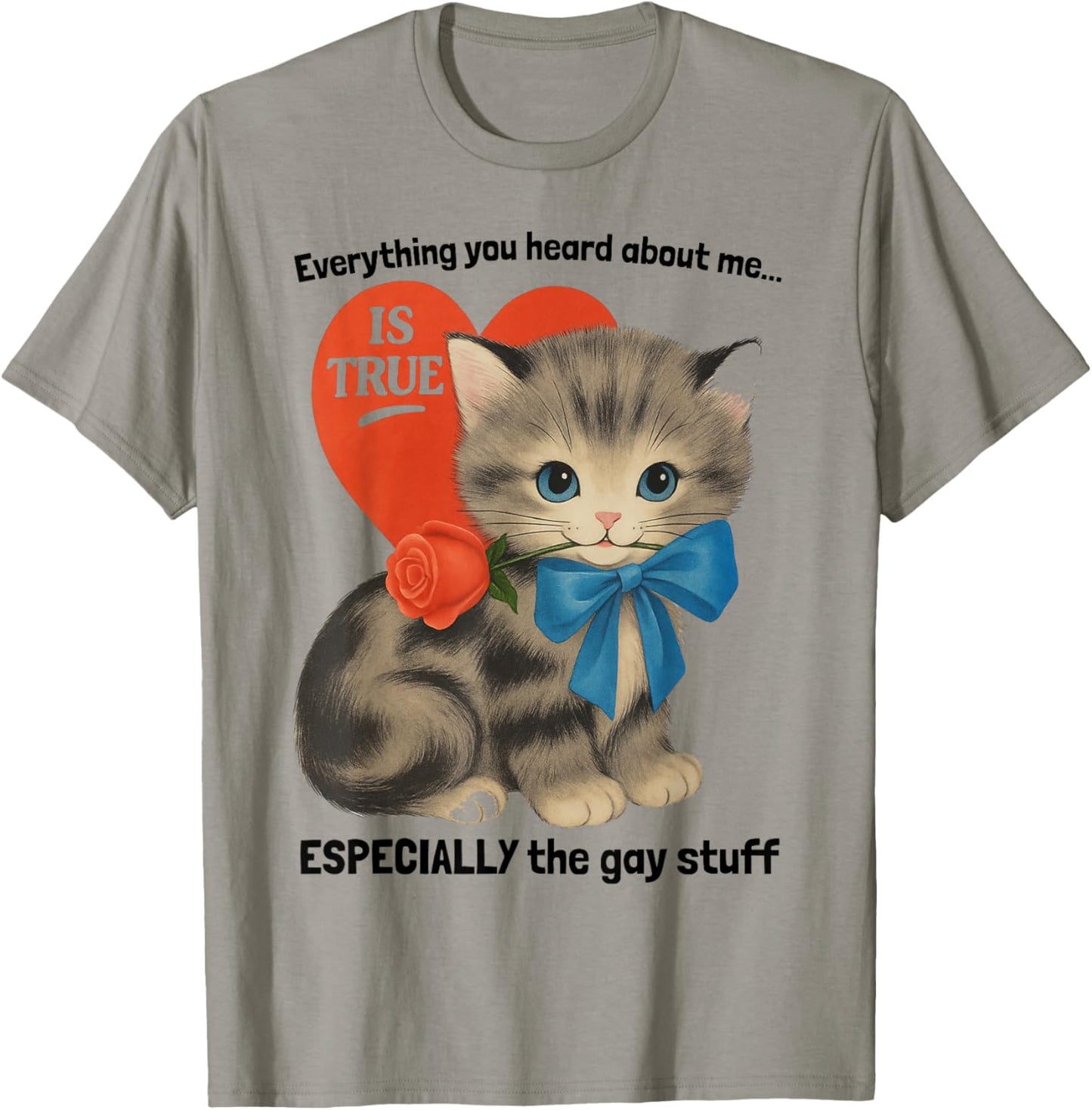Everything You Heard About Me Is True... Funny Gay Cat Humor T-Shirt - T-Shirt | Sand