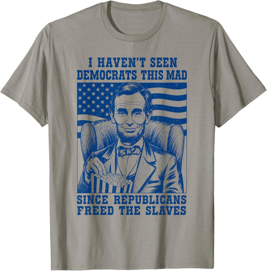 Haven't Seen Democrats This Mad Since Republicans Freed T-Shirt - T-Shirt | Sand