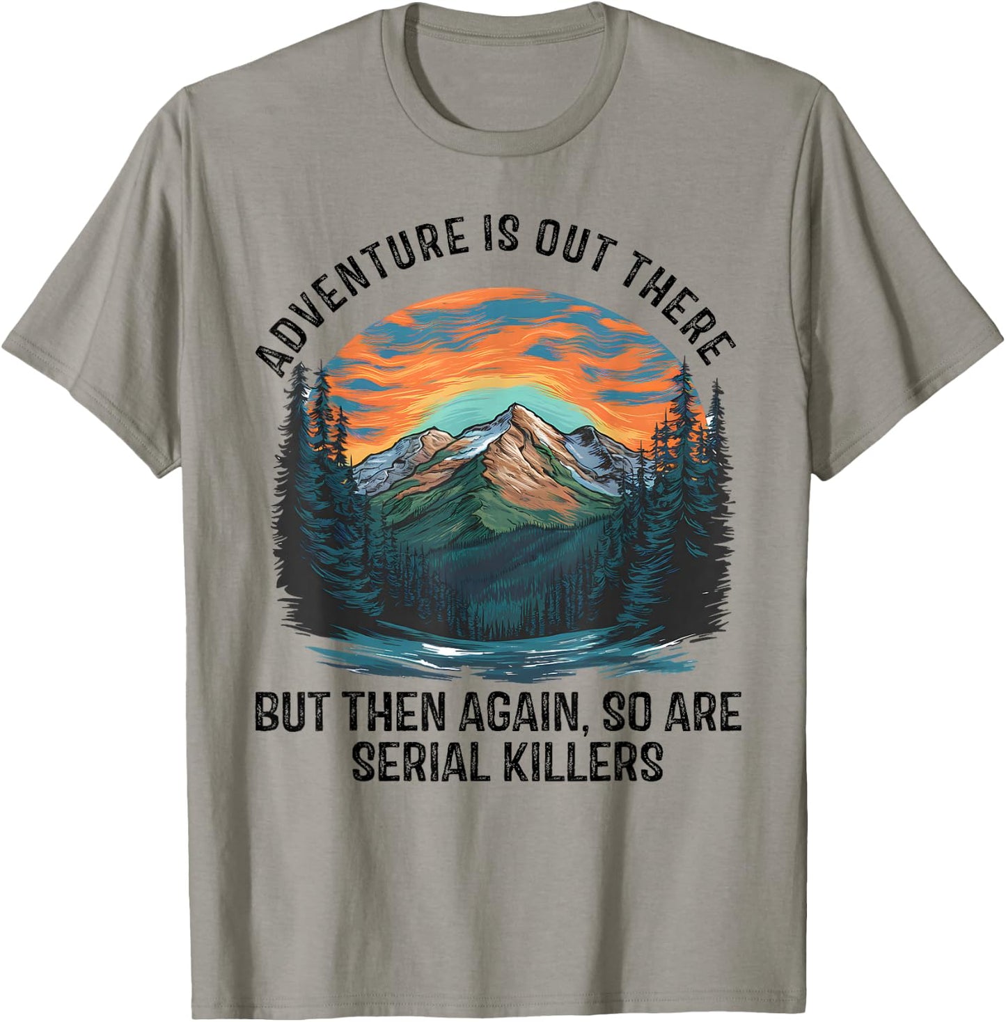 Adventure is Out There BUT SO are Serial Killers T-Shirt - T-Shirt | Sand