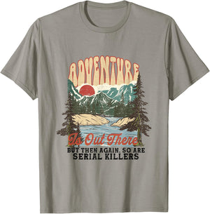 Adventure is Out There but So Are Serial Killers T-Shirt - T-Shirt | Sand