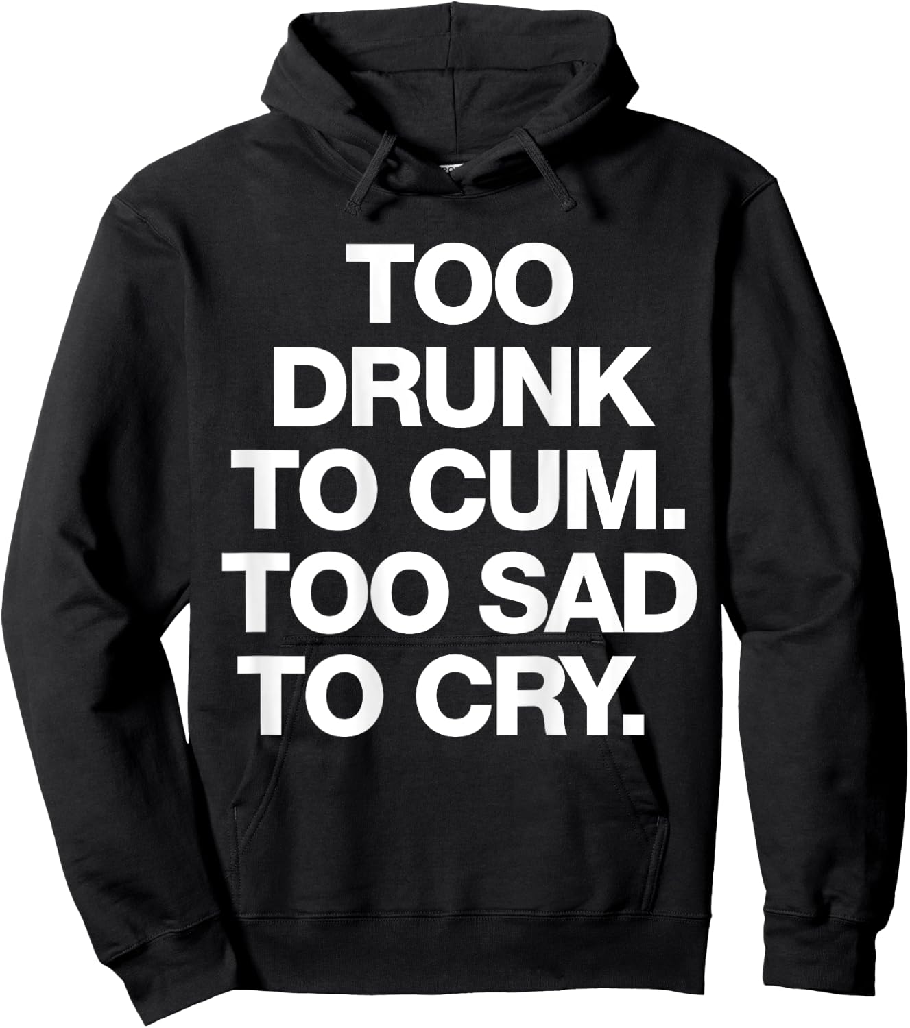 Too Drunk To Cum Too Sad To Cry Funny Saying (back) Hoodie - Hoodie | Black