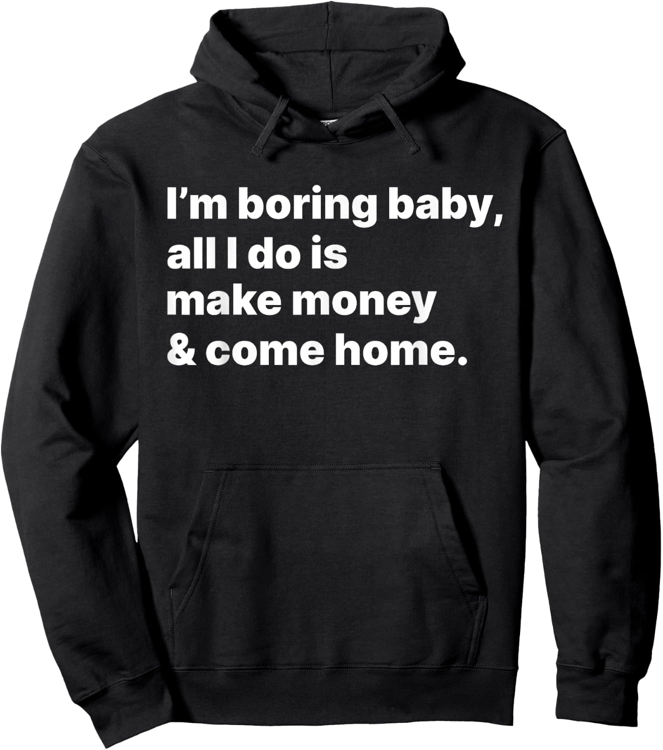 I'm Boring Baby All I Do Is Make Money And Come Home Hoodie - Hoodie | Black