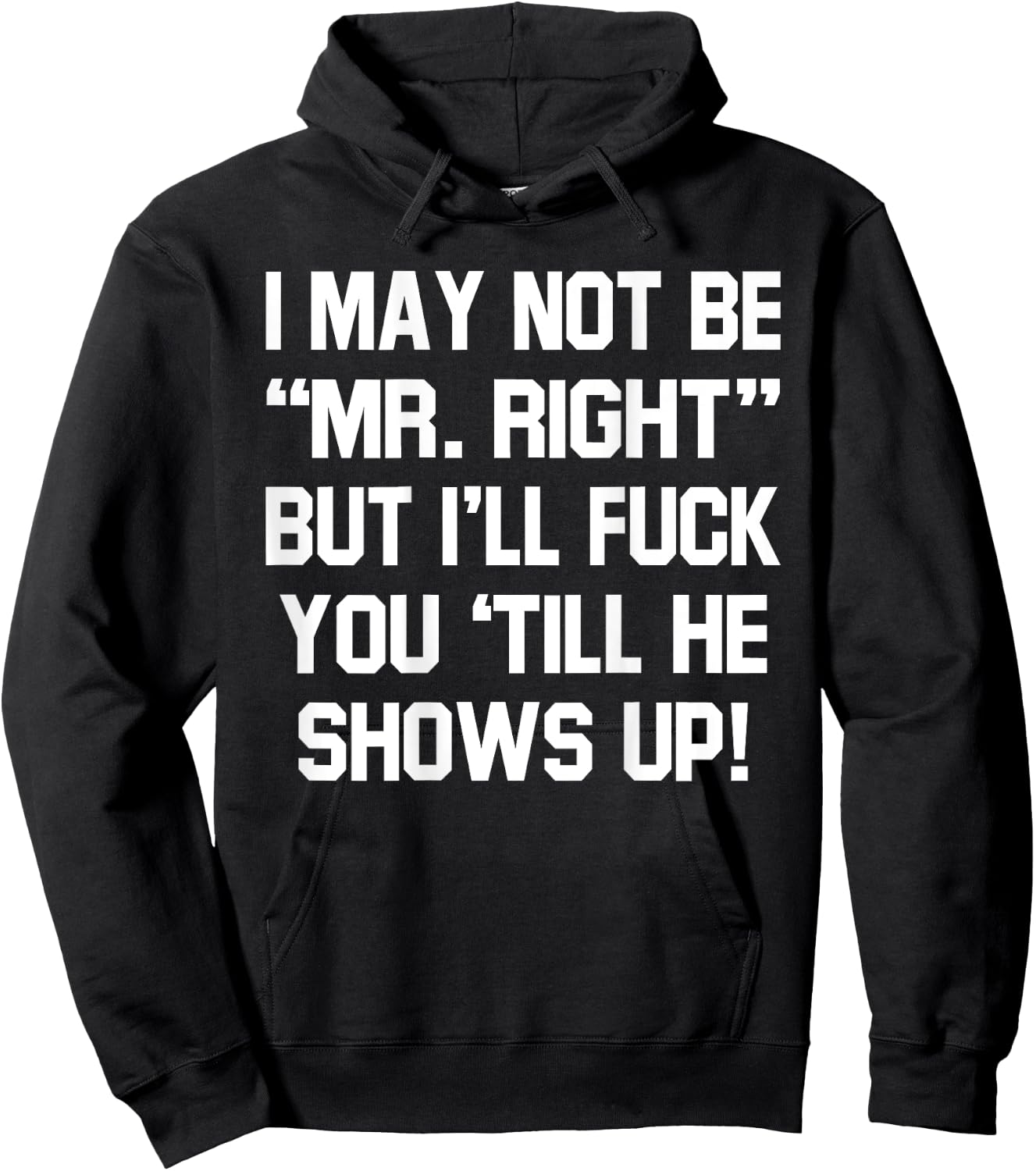 I May Not Be Mr Right But I'll Fck You 'Till He Shows Up Hoodie - Hoodie | Black