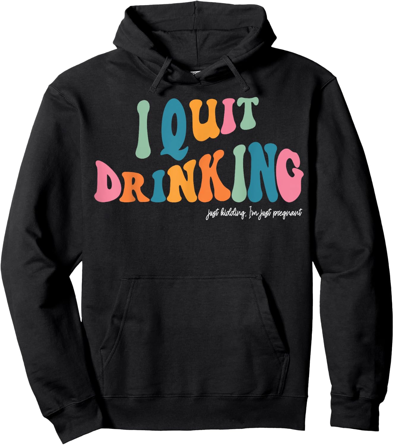 I Quit Drinking Just Kidding, I'm Just Pregnant Funny Mom Hoodie - Hoodie | Black