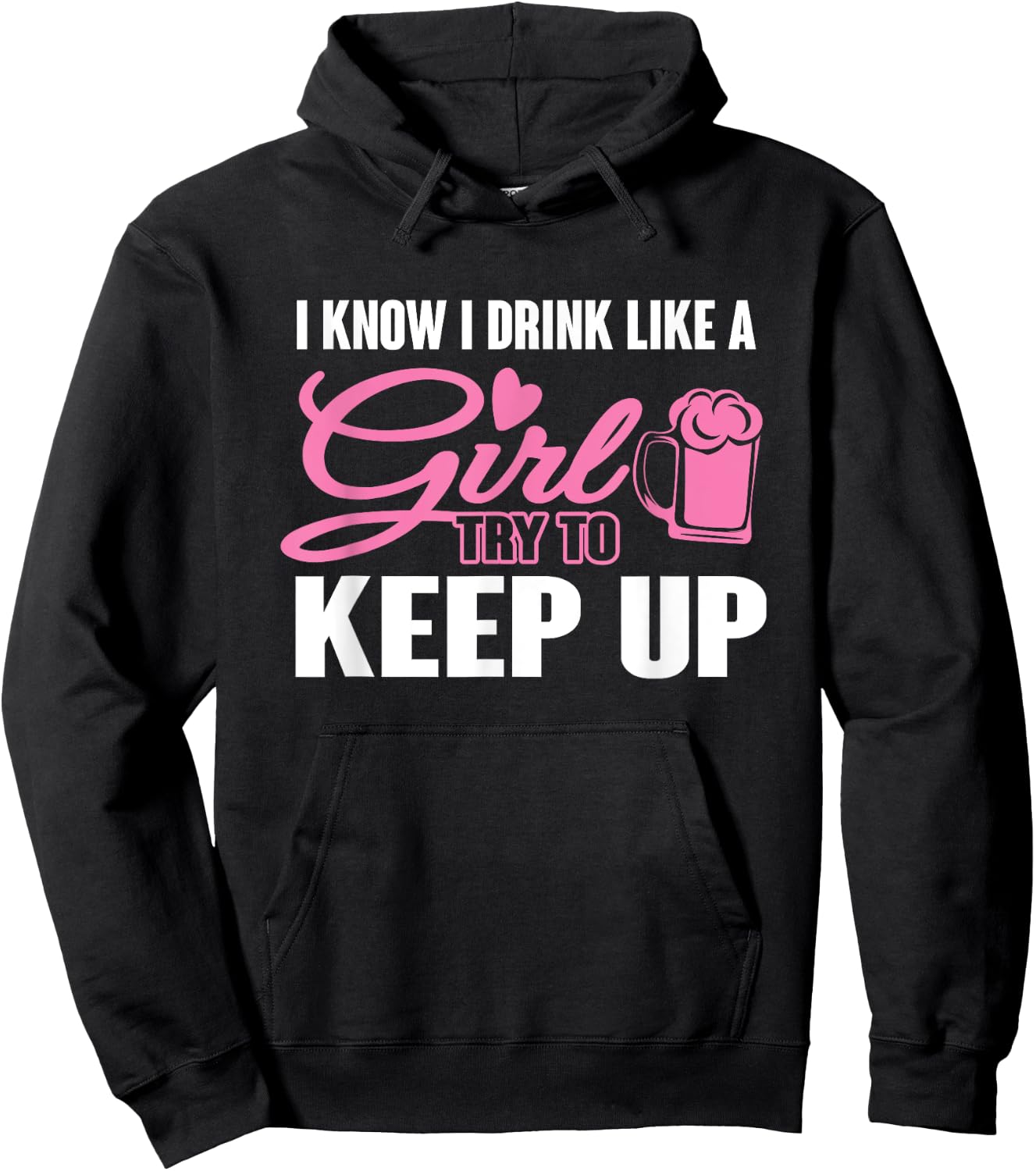 I Know I Drink Like A Girl (Beer) Try To Keep Up Hoodie - Hoodie | Black