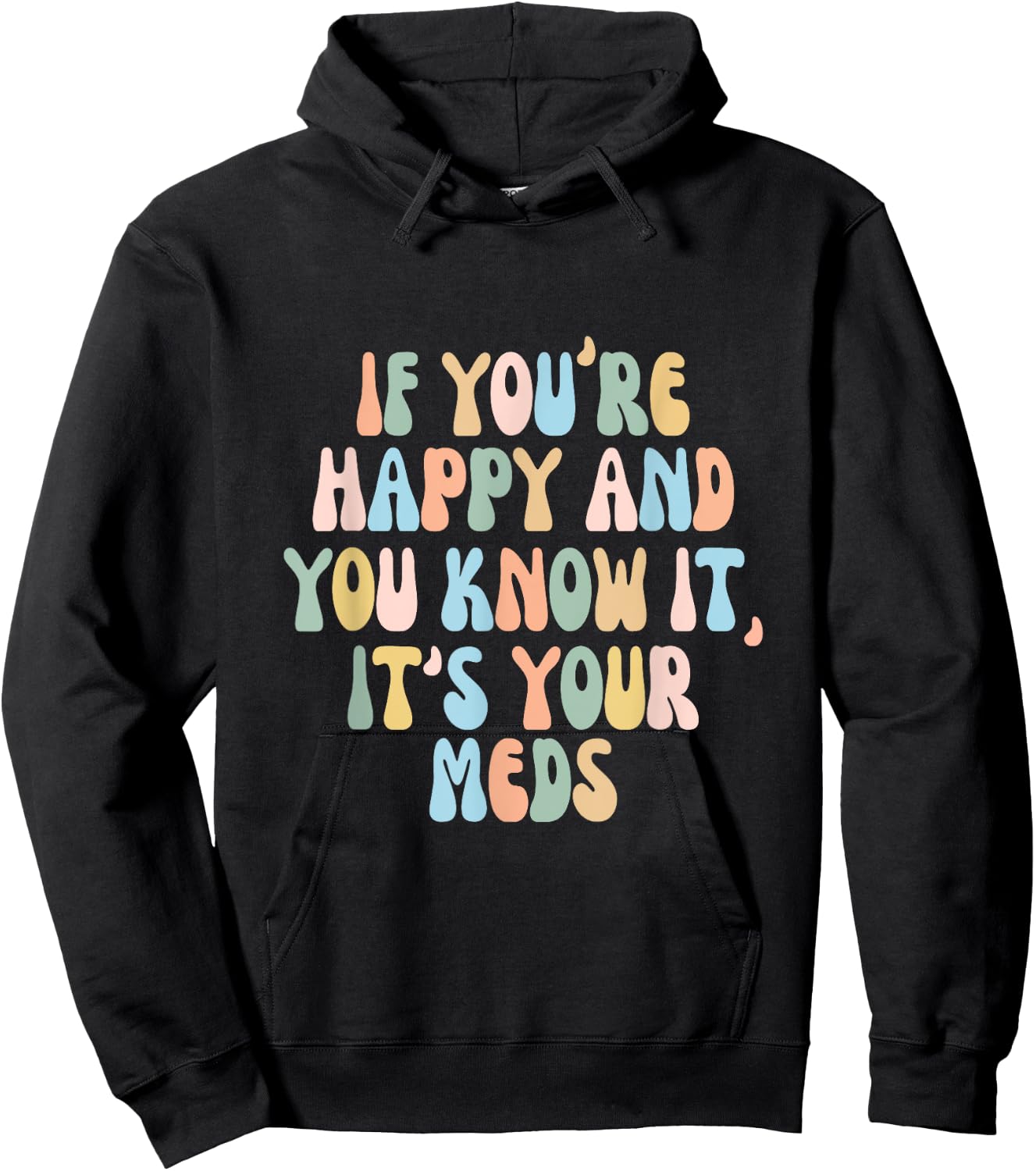 If You're Happy And You Know It Its Your Meds Funny Quote Hoodie - Hoodie | Black